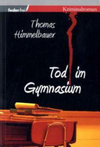 Tod im Gymnasium - Thomas Himmelbauer