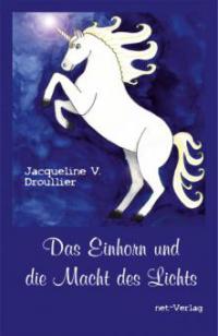 Das Einhorn und die Macht des Lichts - Jacqueline V. Droullier