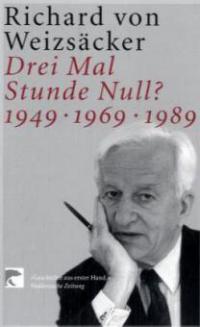 Drei Mal Stunde Null? 1949, 1969, 1989 - Richard von Weizsäcker