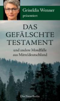 Das gefälschte Testament und andere Mordfälle aus Mitteldeutschland - Griseldis Wenner