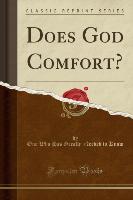 Does God Comfort? (Classic Reprint) - One Who Has Greatly Needed to Know