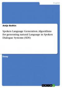 Spoken Language Generation. Algorithms for generating natural Language in Spoken Dialogue Systems (SDS) - Antje Bothin