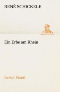 Ein Erbe am Rhein - Erster Band - René Schickele
