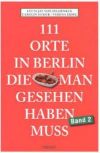 111 Orte in Berlin, die man gesehen haben muss. Band 2 - Lucia Jay von Seldeneck, Carolin Huder