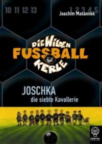 Die wilden Fußballkerle - Joschka, die siebte Kavallerie - Joachim Masannek