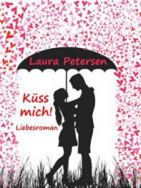 Küss mich! Liebesroman - Laura Petersen