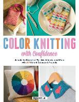 Color Knitting with Confidence: Unlock the Secrets of Fair Isle, Intarsia, and More with 30 Vibrant Colorwork Techniques - Nguyen Le