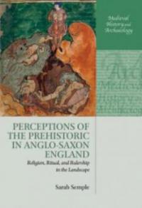 Perceptions of the Prehistoric in Anglo-Saxon England - Sarah Semple
