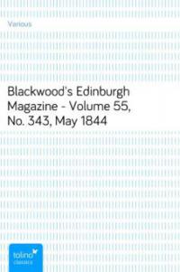 Blackwood's Edinburgh Magazine - Volume 55, No. 343, May 1844 - Various