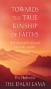Towards The True Kinship Of Faiths - The Dalai Lama