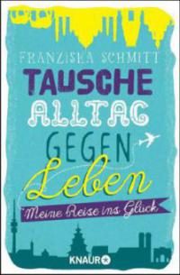 Tausche Alltag gegen Leben - Franziska Schmitt