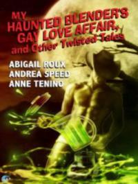 My Haunted Blender's Gay Love Affair, and Other Twisted Tales - Anne Tenino