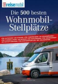 Die 500 besten Wohnmobil-Stellplätze. Bd.1 - AutoBild reisemobil