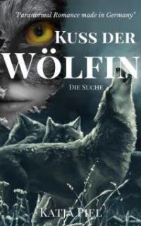 Kuss der Wölfin - Die Suche (Fantasy | Gestaltwandler | Paranormal Romance | Band 2) - Katja Piel