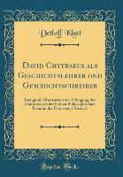 David Chytraeus als Geschichtslehrer und Geschichtschreiber - Detloff Klatt