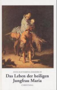 Das Leben der heiligen Jungfrau Maria - Anna K. Emmerich