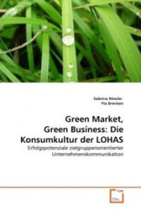 Green Market, Green Business: Die Konsumkultur der LOHAS - Sabrina Rössler, Pia Brenken