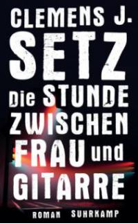 Die Stunde zwischen Frau und Gitarre - Clemens J. Setz