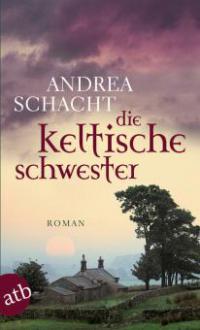 Die keltische Schwester - Andrea Schacht