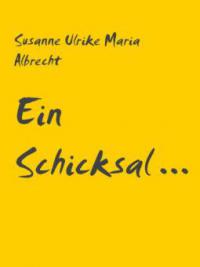Ein Schicksal ... - Susanne Ulrike Maria Albrecht