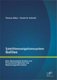 Satellitennavigationssystem Galileo: Eine ökonomische Analyse von Procurement-Optionen und Bepreisungsalternativen - Thomas Düker, Daniel N. Schmidt