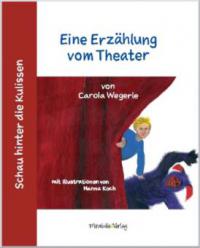 Schau hinter die Kulissen: Eine Erzählung vom Theater - Carola Wegerle