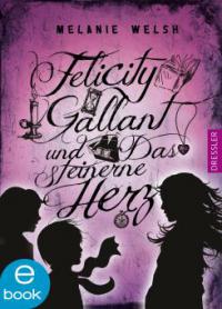 Felicity Gallant und das steinerne Herz - Melanie Welsh