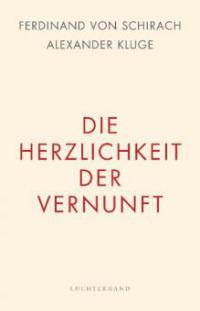 Die Herzlichkeit der Vernunft - Ferdinand Von Schirach, Alexander Kluge