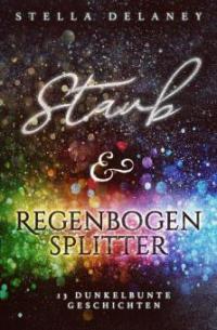 Staub und Regenbogensplitter - Stella Delaney