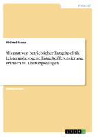 Alternativen betrieblicher Entgeltpolitik. Leistungsbezogene Entgeltdifferenzierung. Prämien vs. Leistungszulagen - Michael Krupp