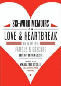Six-Word Memoirs on Love and Heartbreak - Rachel Fershleiser