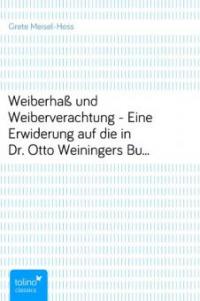 Weiberhaß und Weiberverachtung - Eine Erwiderung auf die in Dr. Otto Weiningers Buche »Geschlecht und Charakter« geäußerten Anschauungen über »Die Frau und ihre Frage« - Grete Meisel-Hess