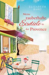 Meine zauberhafte Eisdiele in der Provence - Elizabeth Bard