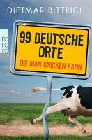 99 deutsche Orte, die man knicken kann - Dietmar Bittrich