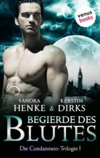 Die Condannato-Trilogie - Band 1: Begierde des Blutes - Kerstin Dirks, Sandra Henke
