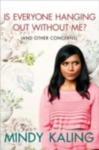 Is Everyone Hanging Out Without Me? (And Other Concerns) - Mindy Kaling