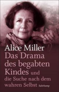 Das Drama des begabten Kindes und die Suche nach dem wahren Selbst - Alice Miller