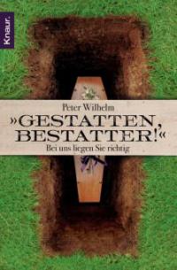 Gestatten, Bestatter! - Peter Wilhelm
