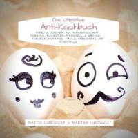 Das ultimative Anti-Kochbuch - Sinnlos "kochen" mit Wasserkocher, Toaster, Backofen, Mikrowelle und Co. - Mattis Lundqvist, Martha Lundqvist