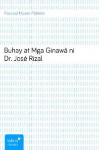 Buhay at Mga Ginawâ ni Dr. José Rizal - Pascual Hicaro Poblete