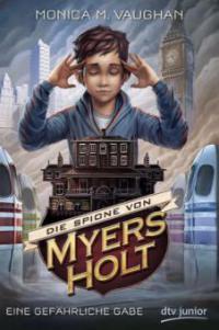 Die Spione von Myers Holt - Eine gefährliche Gabe - Monica Meira Vaughan