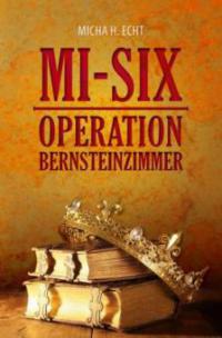 MI-SIX: Operation Bernsteinzimmer - Micha H. Echt