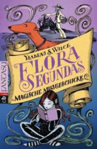 Flora Segundas magische Missgeschicke - Ysabeau S. Wilce