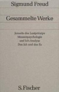 Jenseits des Lustprinzips / Massenpsychologie und Ich-Analyse / Das Ich und das Es - Sigmund Freud