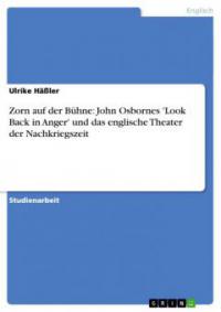 Zorn auf der Bühne: John Osbornes 'Look Back in Anger' und das englische Theater der Nachkriegszeit - Ulrike Häßler