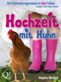 Hochzeit mit Huhn: Ein Fortsetzungsroman in drei Teilen - Regina Mengel