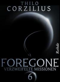 Foregone Band 6: Verzweifelte Missionen - Thilo Corzilius