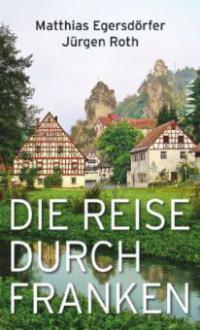 Die Reise durch Franken - Matthias Egersdörfer, Jürgen Roth