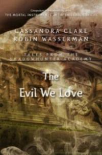Evil We Love (Tales from the Shadowhunter Academy 5) - Robin Wasserman