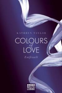 Colours of Love 01 - Entfesselt - Kathryn Taylor